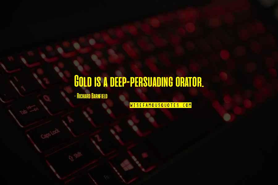 Best Persuading Quotes By Richard Barnfield: Gold is a deep-persuading orator.