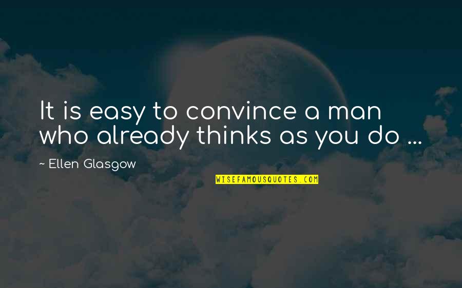 Best Persuasion Quotes By Ellen Glasgow: It is easy to convince a man who
