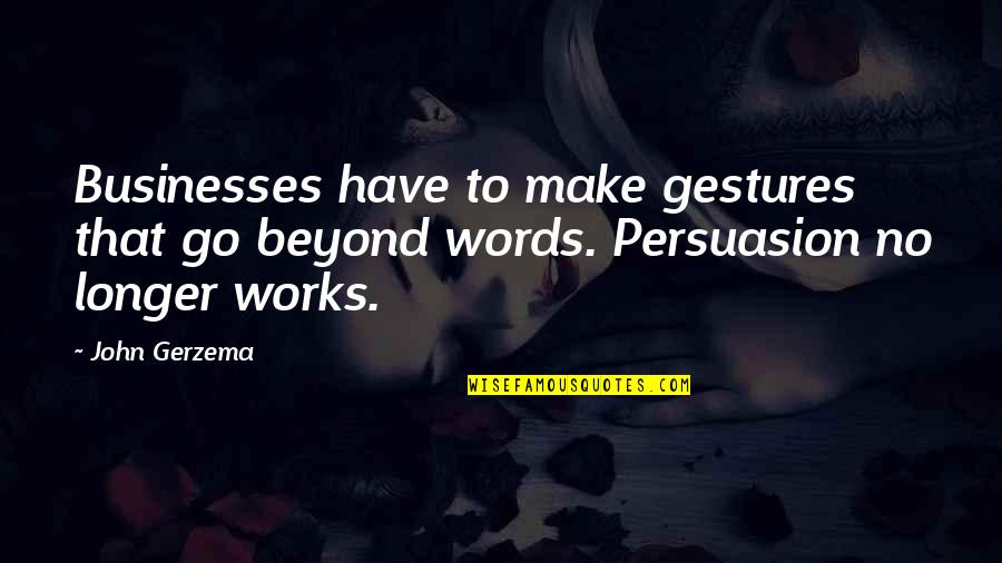 Best Persuasion Quotes By John Gerzema: Businesses have to make gestures that go beyond