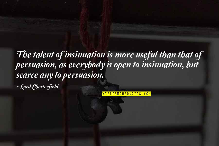 Best Persuasion Quotes By Lord Chesterfield: The talent of insinuation is more useful than