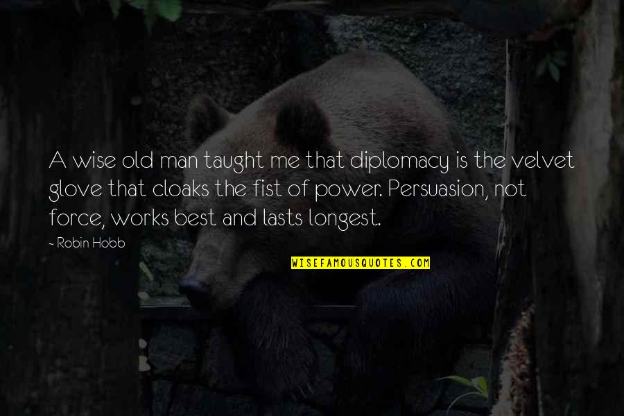 Best Persuasion Quotes By Robin Hobb: A wise old man taught me that diplomacy