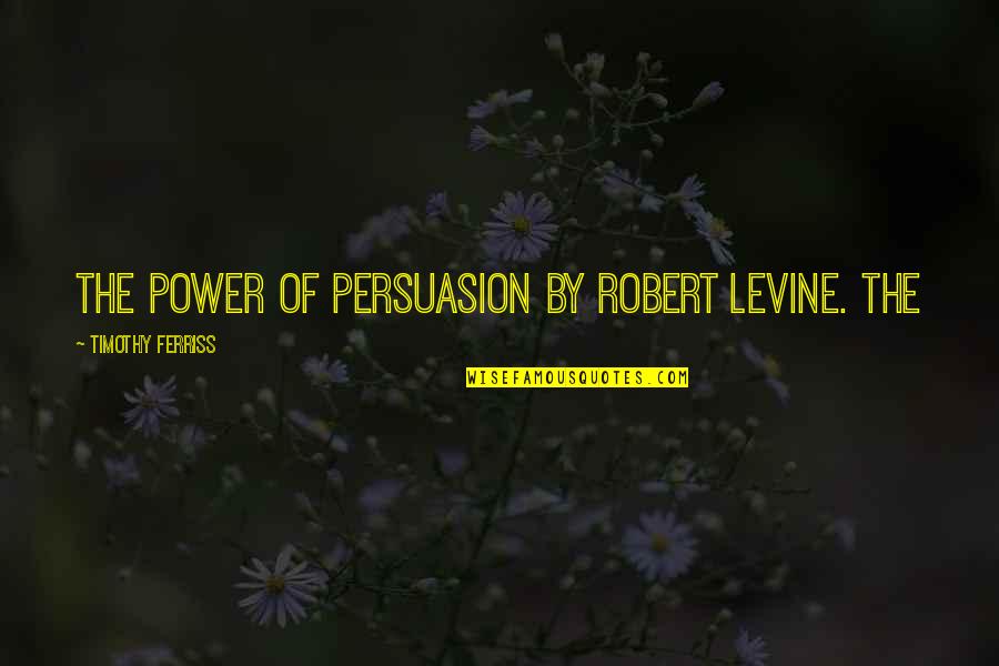 Best Persuasion Quotes By Timothy Ferriss: The Power of Persuasion by Robert Levine. The