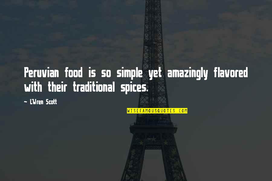 Best Peruvian Quotes By L'Wren Scott: Peruvian food is so simple yet amazingly flavored