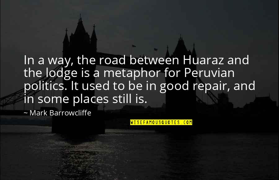 Best Peruvian Quotes By Mark Barrowcliffe: In a way, the road between Huaraz and