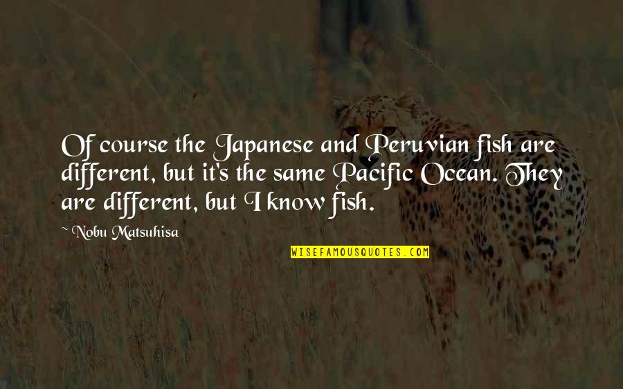 Best Peruvian Quotes By Nobu Matsuhisa: Of course the Japanese and Peruvian fish are