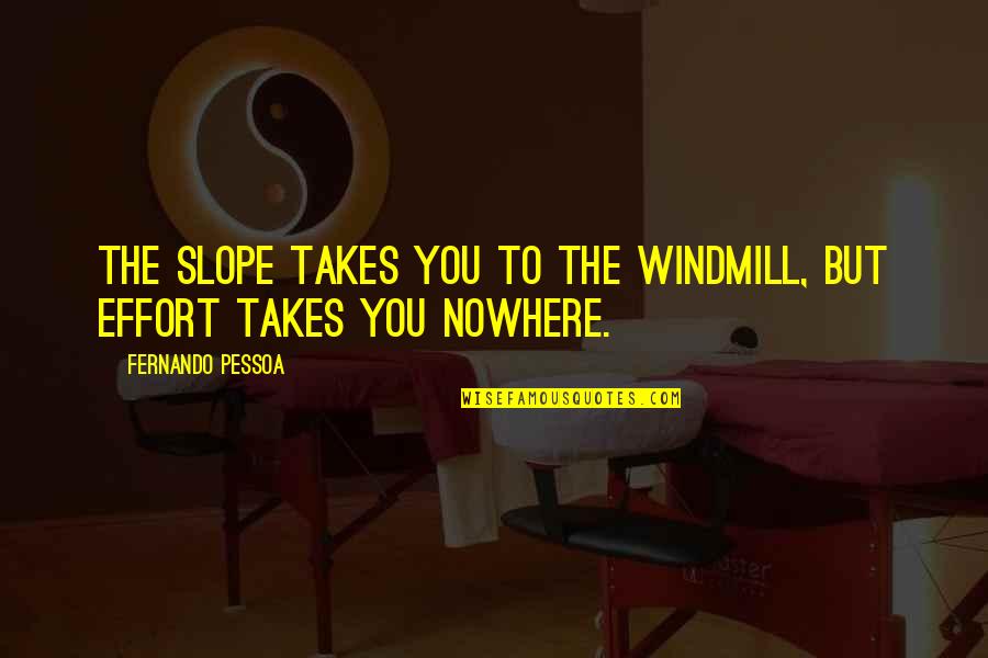 Best Pessoa Quotes By Fernando Pessoa: The slope takes you to the windmill, but