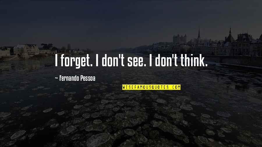 Best Pessoa Quotes By Fernando Pessoa: I forget. I don't see. I don't think.