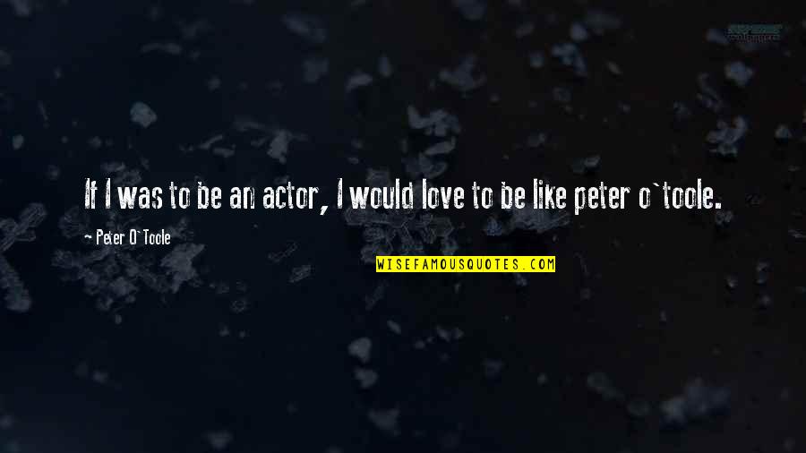 Best Peter O'toole Quotes By Peter O'Toole: If I was to be an actor, I Best Peter O'toole Quotes By Peter O'Toole: If I was to be an actor, I