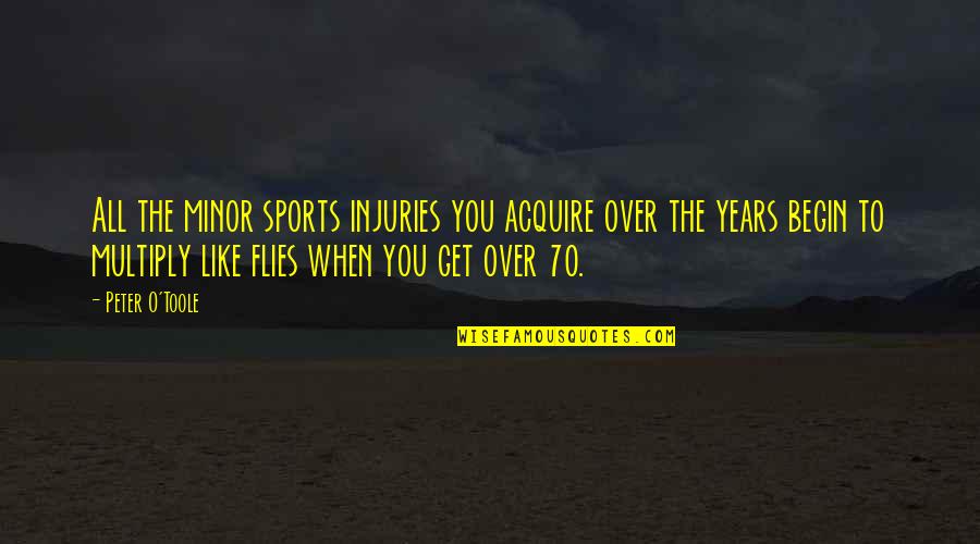 Best Peter O'toole Quotes By Peter O'Toole: All the minor sports injuries you acquire over Best Peter O'toole Quotes By Peter O'Toole: All the minor sports injuries you acquire over