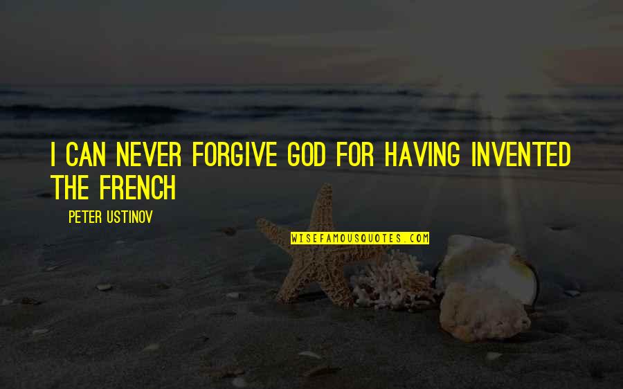 Best Peter Ustinov Quotes By Peter Ustinov: I can never forgive God for having invented