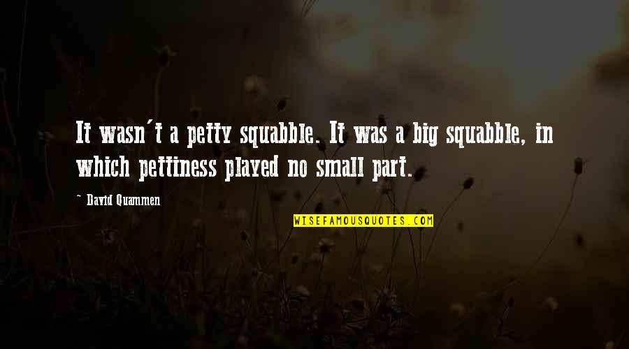 Best Pettiness Quotes By David Quammen: It wasn't a petty squabble. It was a