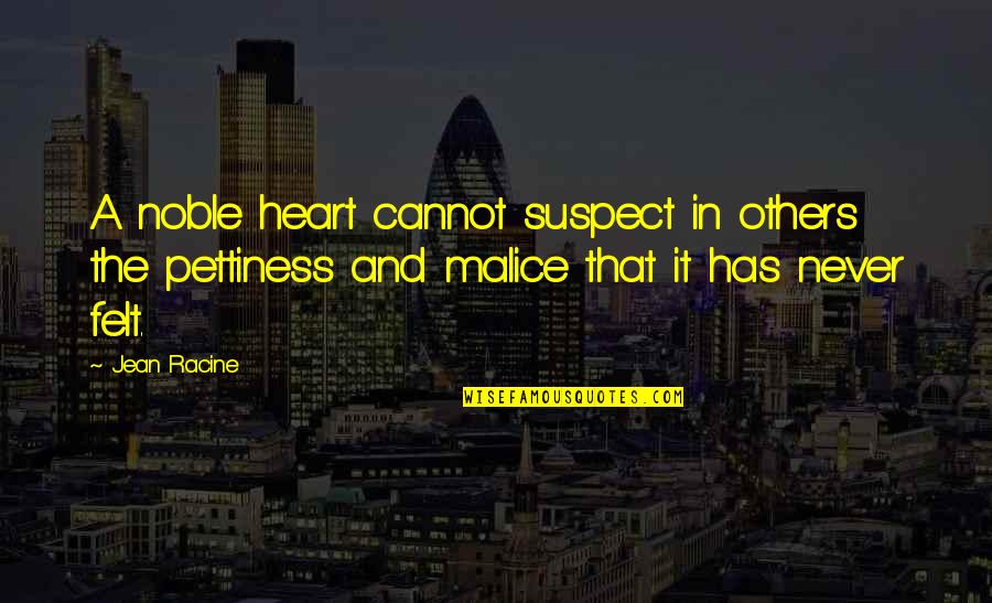 Best Pettiness Quotes By Jean Racine: A noble heart cannot suspect in others the