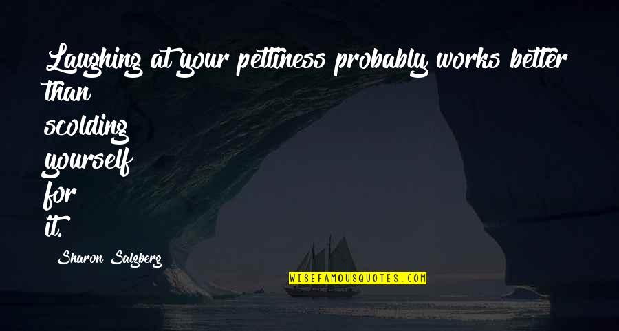 Best Pettiness Quotes By Sharon Salzberg: Laughing at your pettiness probably works better than