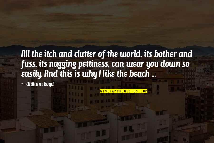Best Pettiness Quotes By William Boyd: All the itch and clutter of the world,