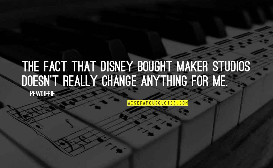 Best Pewdiepie Quotes By PewDiePie: The fact that Disney bought Maker Studios doesn't