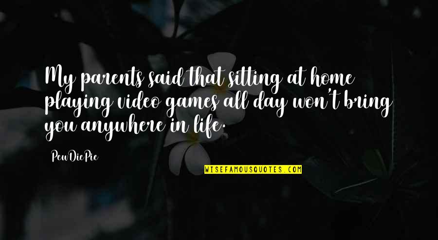 Best Pewdiepie Quotes By PewDiePie: My parents said that sitting at home playing Best Pewdiepie Quotes By PewDiePie: My parents said that sitting at home playing