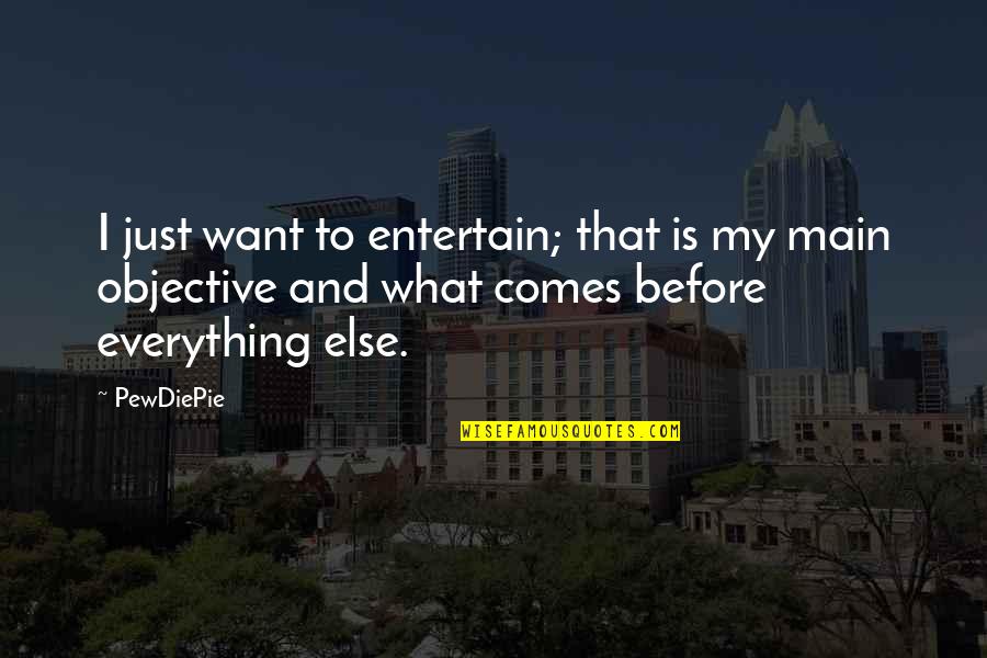 Best Pewdiepie Quotes By PewDiePie: I just want to entertain; that is my Best Pewdiepie Quotes By PewDiePie: I just want to entertain; that is my