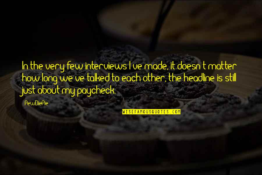Best Pewdiepie Quotes By PewDiePie: In the very few interviews I've made, it Best Pewdiepie Quotes By PewDiePie: In the very few interviews I've made, it