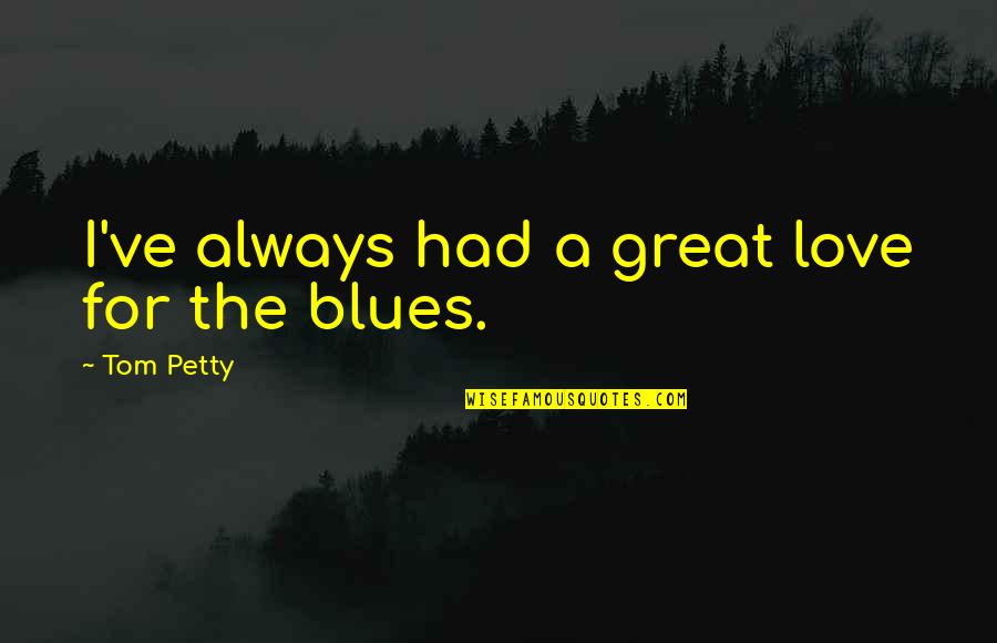 Best Pewdiepie Quotes By Tom Petty: I've always had a great love for the Best Pewdiepie Quotes By Tom Petty: I've always had a great love for the