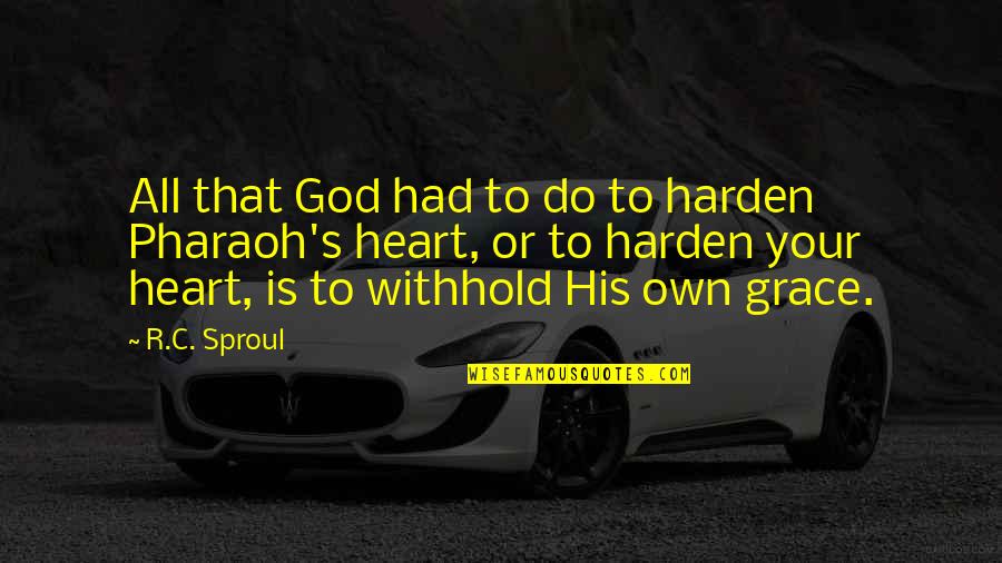 Best Pharaoh Quotes By R.C. Sproul: All that God had to do to harden