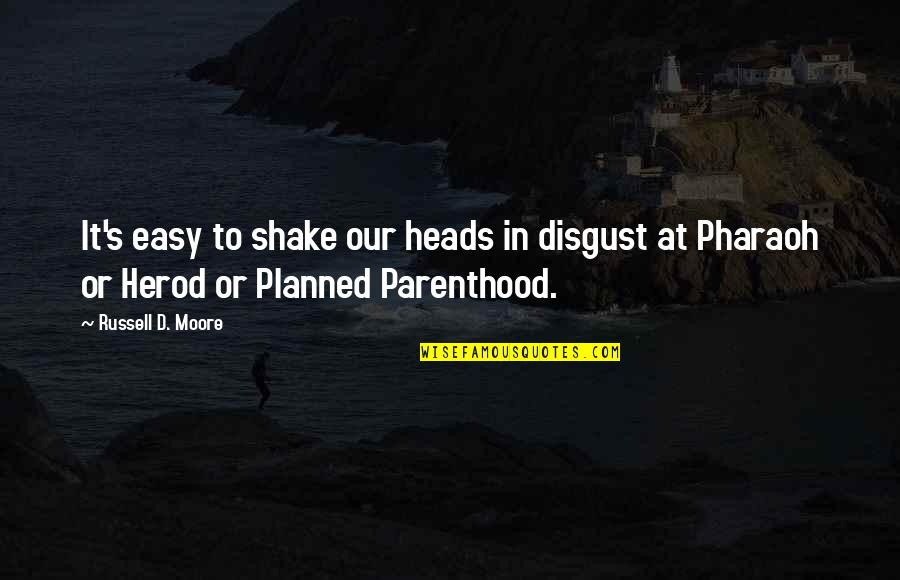 Best Pharaoh Quotes By Russell D. Moore: It's easy to shake our heads in disgust