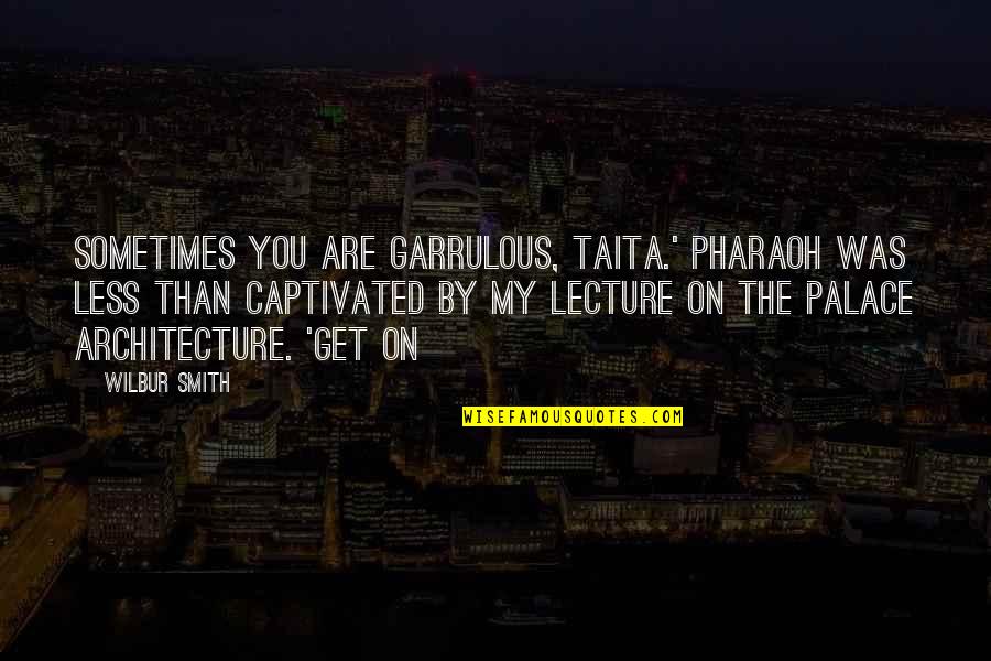Best Pharaoh Quotes By Wilbur Smith: Sometimes you are garrulous, Taita.' Pharaoh was less