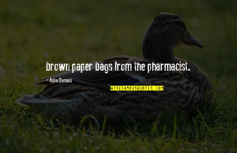 Best Pharmacist Quotes By Anita Diamant: brown paper bags from the pharmacist.