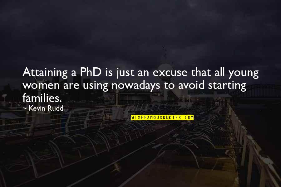 Best Phd Quotes By Kevin Rudd: Attaining a PhD is just an excuse that Best Phd Quotes By Kevin Rudd: Attaining a PhD is just an excuse that