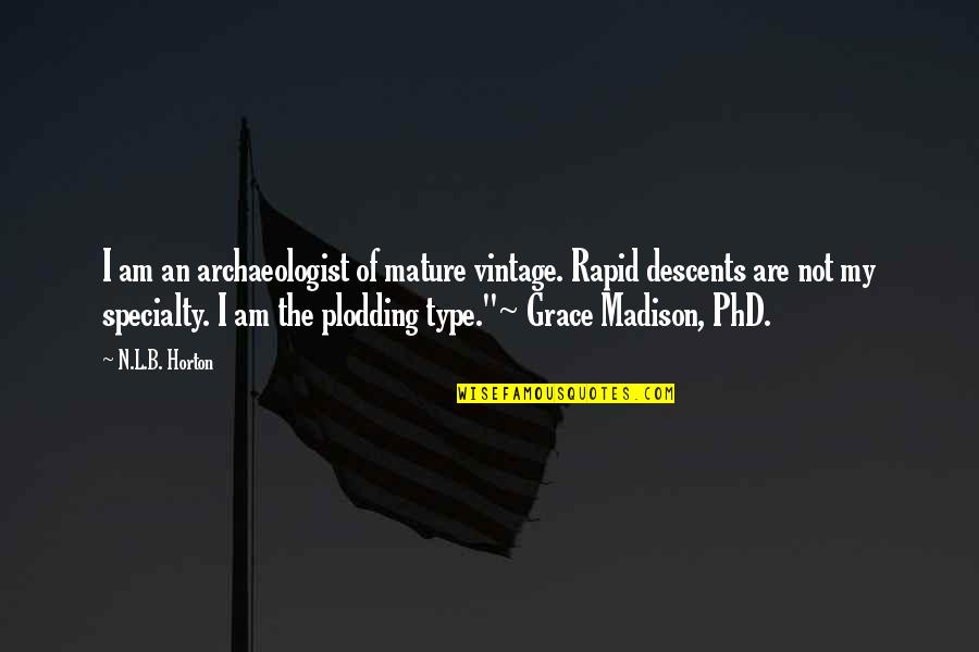 Best Phd Quotes By N.L.B. Horton: I am an archaeologist of mature vintage. Rapid Best Phd Quotes By N.L.B. Horton: I am an archaeologist of mature vintage. Rapid