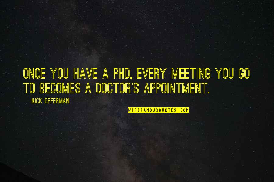 Best Phd Quotes By Nick Offerman: Once you have a PhD, every meeting you