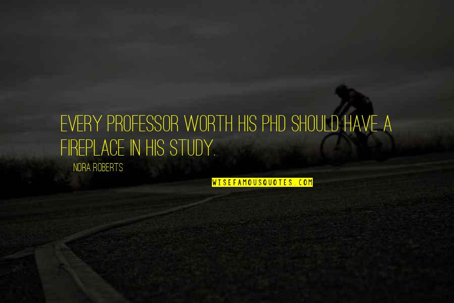 Best Phd Quotes By Nora Roberts: Every professor worth his PhD should have a