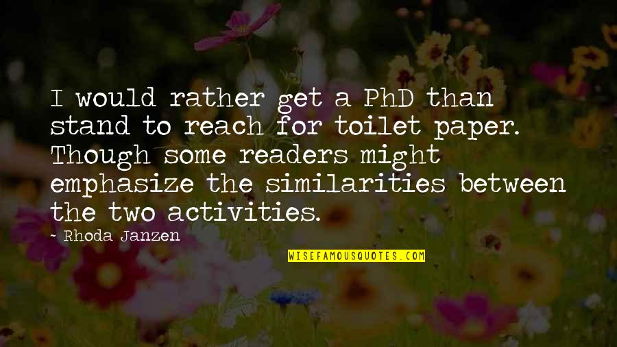 Best Phd Quotes By Rhoda Janzen: I would rather get a PhD than stand