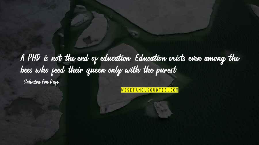Best Phd Quotes By Sahndra Fon Dufe: A PHD is not the end of education. Best Phd Quotes By Sahndra Fon Dufe: A PHD is not the end of education.