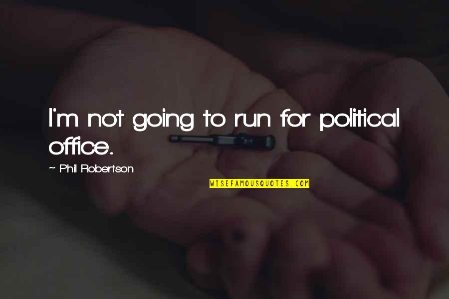 Best Phil Robertson Quotes By Phil Robertson: I'm not going to run for political office.