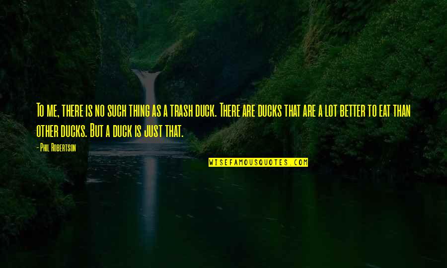 Best Phil Robertson Quotes By Phil Robertson: To me, there is no such thing as