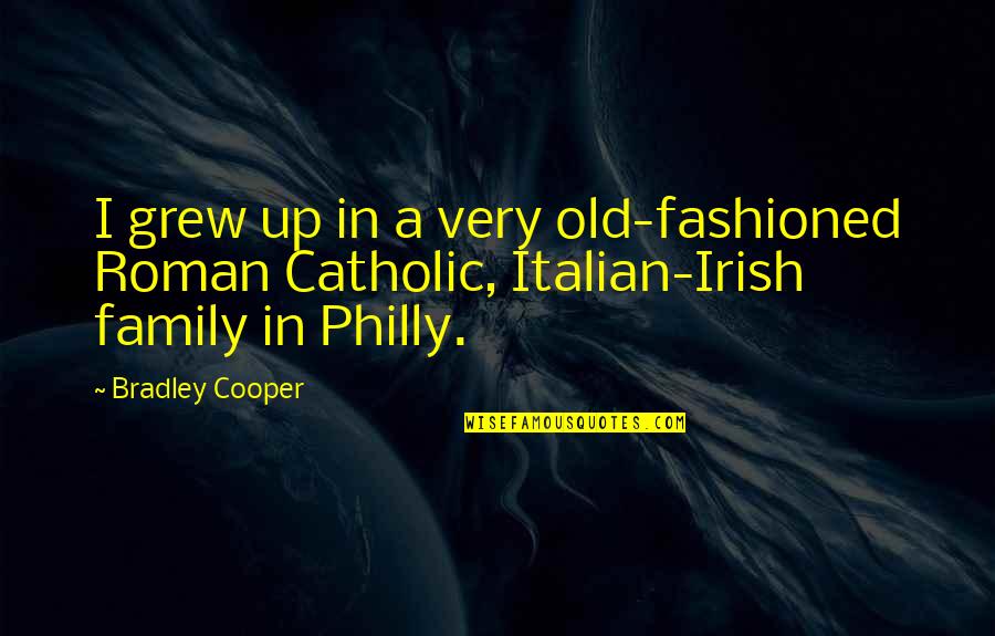 Best Philly Quotes By Bradley Cooper: I grew up in a very old-fashioned Roman
