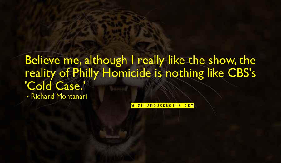 Best Philly Quotes By Richard Montanari: Believe me, although I really like the show,