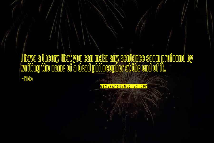 Best Philosopher Quotes By Plato: I have a theory that you can make