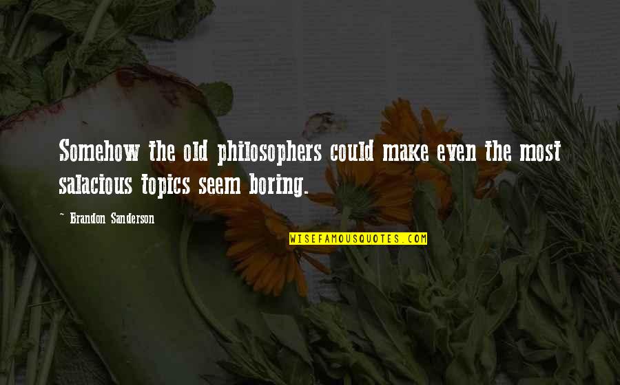 Best Philosophers Quotes By Brandon Sanderson: Somehow the old philosophers could make even the
