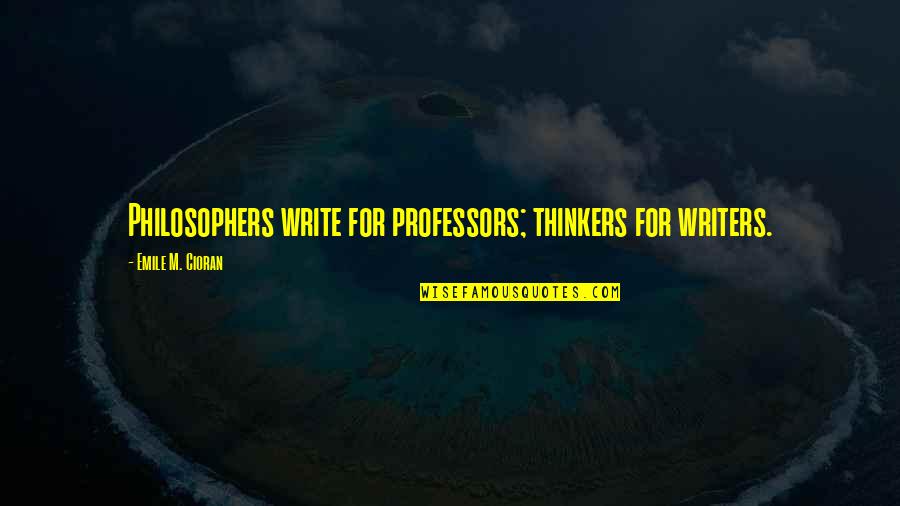 Best Philosophers Quotes By Emile M. Cioran: Philosophers write for professors; thinkers for writers. Best Philosophers Quotes By Emile M. Cioran: Philosophers write for professors; thinkers for writers.