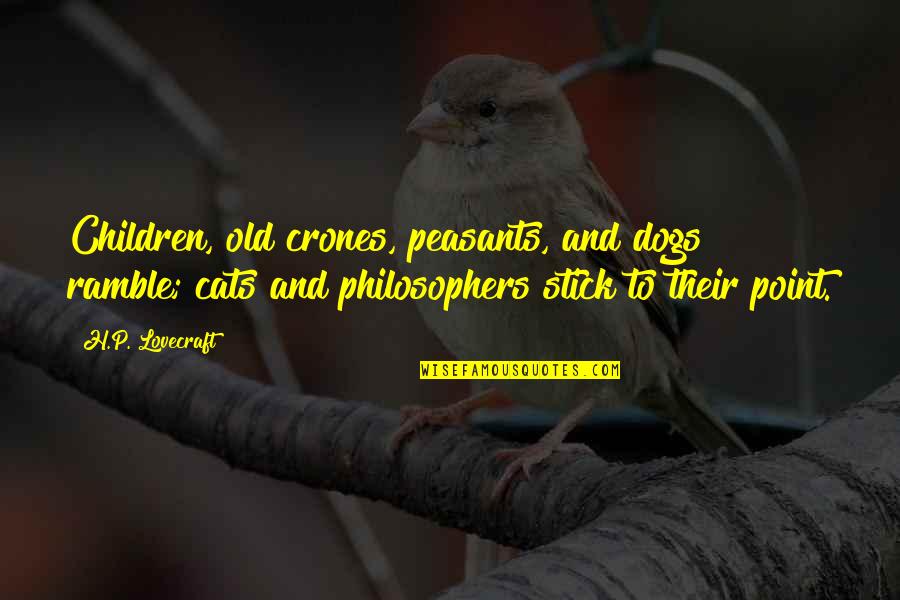 Best Philosophers Quotes By H.P. Lovecraft: Children, old crones, peasants, and dogs ramble; cats Best Philosophers Quotes By H.P. Lovecraft: Children, old crones, peasants, and dogs ramble; cats