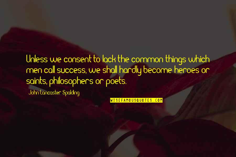 Best Philosophers Quotes By John Lancaster Spalding: Unless we consent to lack the common things