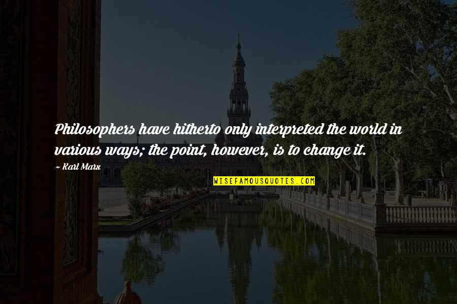 Best Philosophers Quotes By Karl Marx: Philosophers have hitherto only interpreted the world in