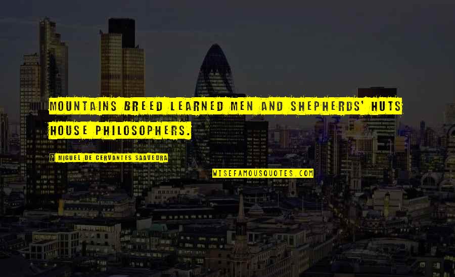 Best Philosophers Quotes By Miguel De Cervantes Saavedra: Mountains breed learned men and shepherds' huts house Best Philosophers Quotes By Miguel De Cervantes Saavedra: Mountains breed learned men and shepherds' huts house
