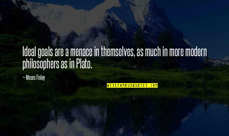 Best Philosophers Quotes By Moses Finley: Ideal goals are a menace in themselves, as Best Philosophers Quotes By Moses Finley: Ideal goals are a menace in themselves, as