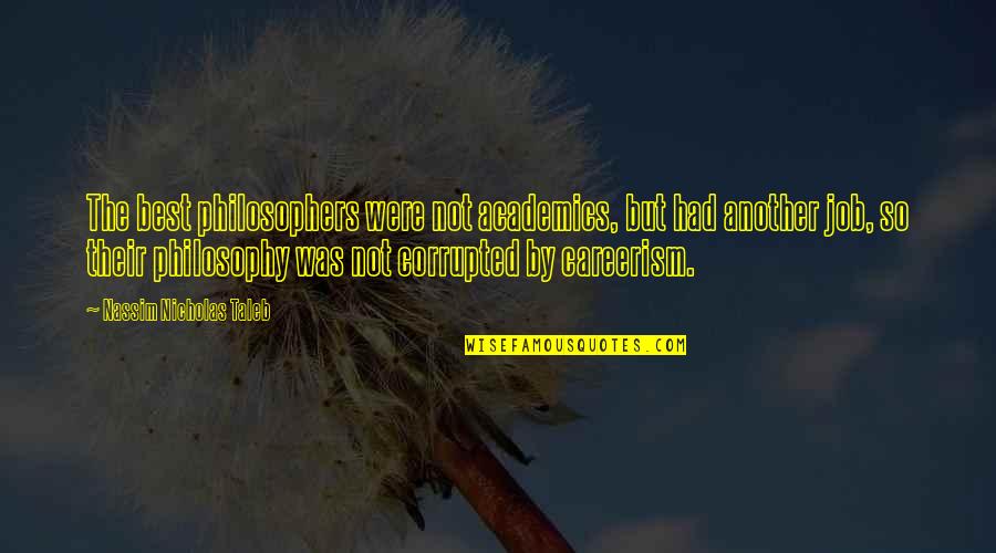 Best Philosophers Quotes By Nassim Nicholas Taleb: The best philosophers were not academics, but had Best Philosophers Quotes By Nassim Nicholas Taleb: The best philosophers were not academics, but had