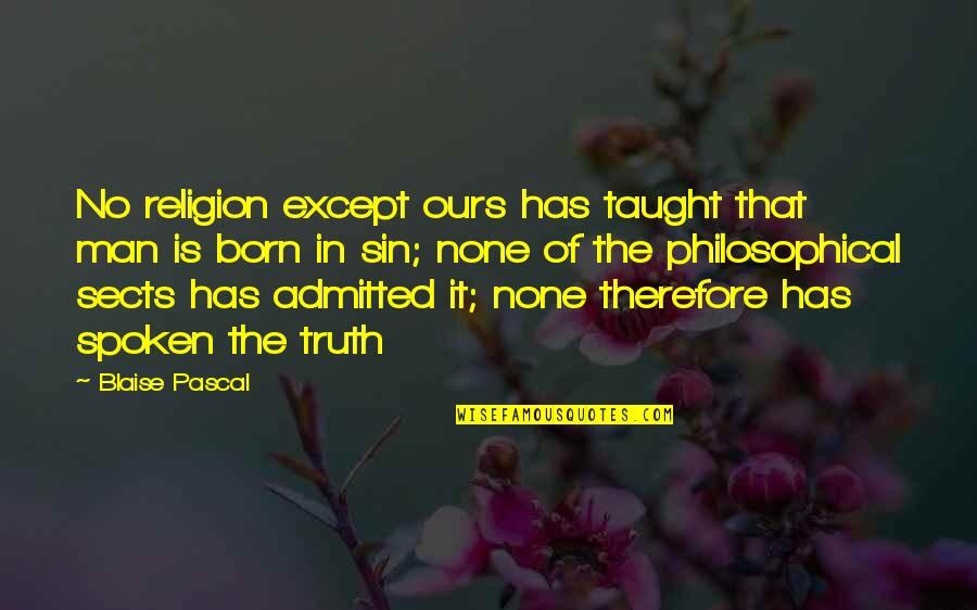 Best Philosophical Quotes By Blaise Pascal: No religion except ours has taught that man