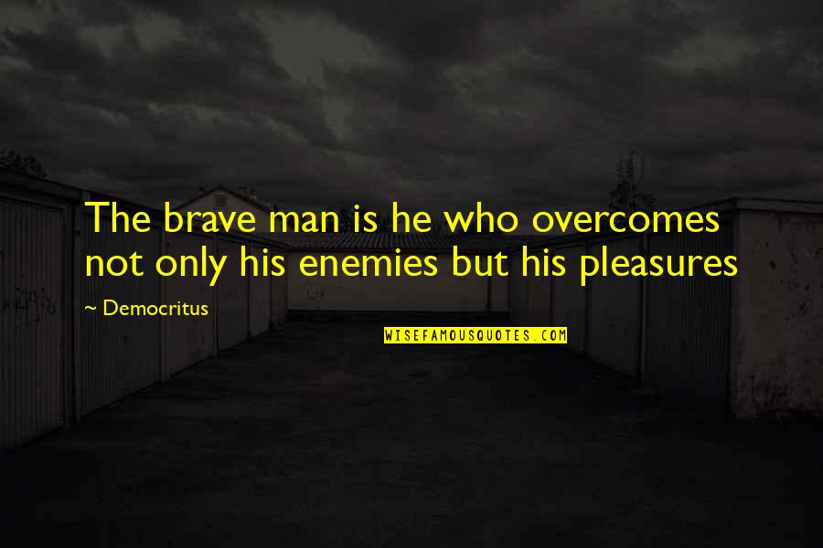 Best Philosophical Quotes By Democritus: The brave man is he who overcomes not