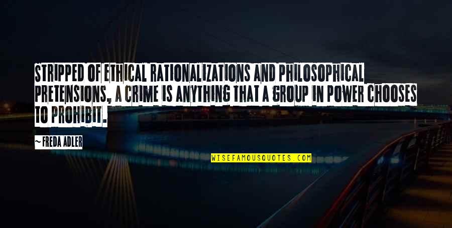 Best Philosophical Quotes By Freda Adler: Stripped of ethical rationalizations and philosophical pretensions, a