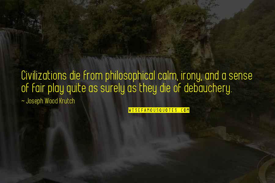 Best Philosophical Quotes By Joseph Wood Krutch: Civilizations die from philosophical calm, irony, and a